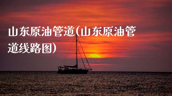 山东原油管道(山东原油管道线路图)_基金理财_第1张_格子财经网 山东原油管道(山东原油管道线路图)_https://www.gzmhy.com_基金理财_第1张