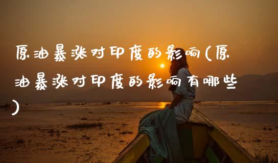 原油暴涨对印度的影响(原油暴涨对印度的影响有哪些)_https://www.gzmhy.com_股票理财_第1张