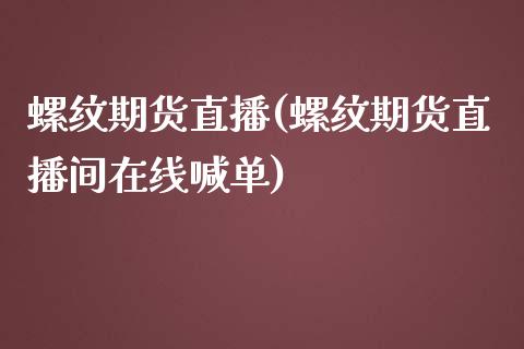 螺纹期货直播(螺纹期货直播间在线喊单)_https://www.gzmhy.com_股票理财_第1张