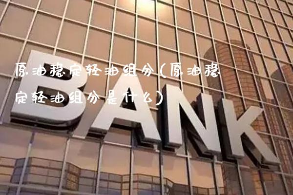 原油稳定轻油组分(原油稳定轻油组分是什么)_股票理财_第1张_格子财经网 原油稳定轻油组分(原油稳定轻油组分是什么)_https://www.gzmhy.com_股票理财_第1张