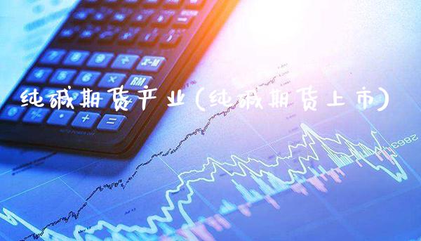 纯碱期货产业(纯碱期货上市)_https://www.gzmhy.com_理财品种_第1张