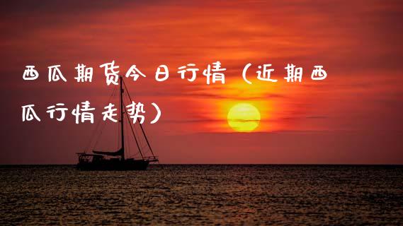 西瓜期货今日行情（近期西瓜行情走势）_https://www.gzmhy.com_期货理财_第1张