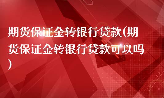 期货保证金转银行贷款(期货保证金转银行贷款可以吗)_交易百科_第1张_格子财经网 期货保证金转银行贷款(期货保证金转银行贷款可以吗)_https://www.gzmhy.com_交易百科_第1张