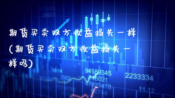 期货买卖双方收益损失一样(期货买卖双方收益损失一样吗)_期货理财_第1张_格子财经网 期货买卖双方收益损失一样(期货买卖双方收益损失一样吗)_https://www.gzmhy.com_期货理财_第1张