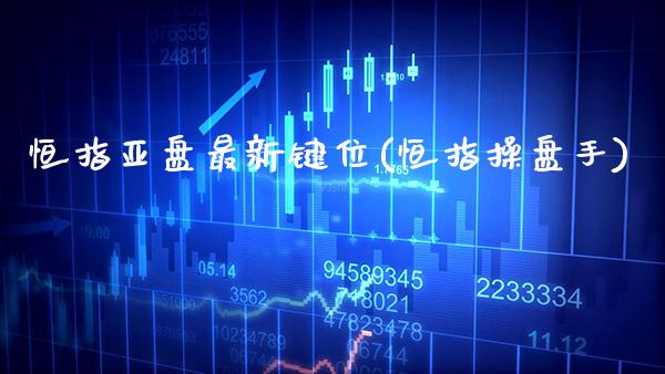 恒指亚盘最新键位(恒指操盘手)_https://www.gzmhy.com_期货理财_第1张