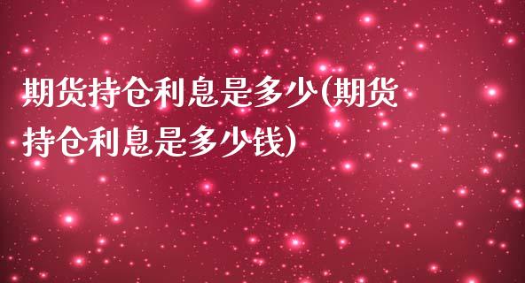 期货持仓利息是多少(期货持仓利息是多少钱)_https://www.gzmhy.com_基金理财_第1张