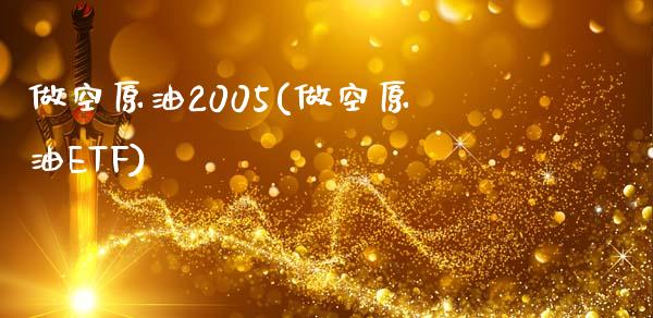 做空原油2005(做空原油ETF)_https://www.gzmhy.com_理财品种_第1张