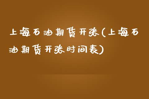 上海石油期货开张(上海石油期货开张时间表)_https://www.gzmhy.com_财经资讯_第1张