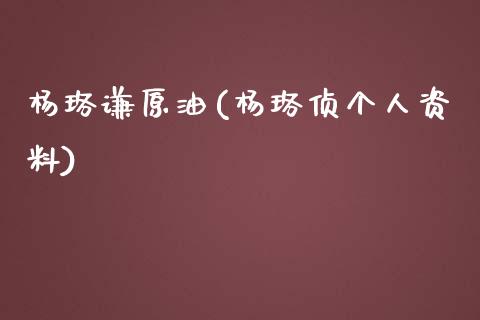 杨珞谦原油(杨珞侦个人资料)_期货理财_第1张_格子财经网 杨珞谦原油(杨珞侦个人资料)_https://www.gzmhy.com_期货理财_第1张