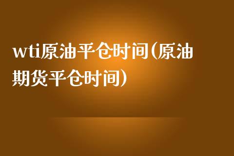 wti原油平仓时间(原油期货平仓时间)_财经资讯_第1张_格子财经网 wti原油平仓时间(原油期货平仓时间)_https://www.gzmhy.com_财经资讯_第1张