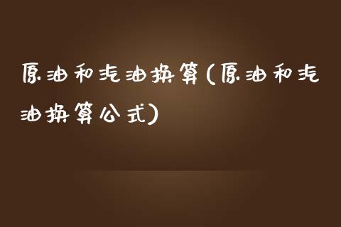 原油和汽油换算(原油和汽油换算公式)_https://www.gzmhy.com_基金理财_第1张