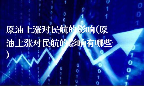 原油上涨对民航的影响(原油上涨对民航的影响有哪些)_https://www.gzmhy.com_保险理财_第1张