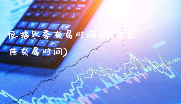 恒指冬季交易时间(恒指最佳交易时间)_https://www.gzmhy.com_期货理财_第1张