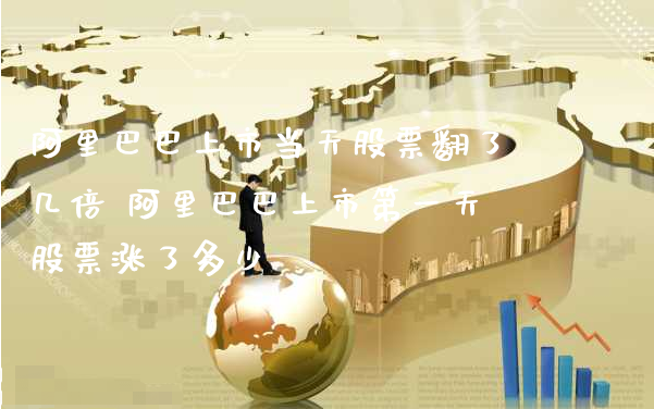 阿里巴巴上市当天股票翻了几倍 阿里巴巴上市第一天股票涨了多少_https://www.gzmhy.com_保险理财_第1张