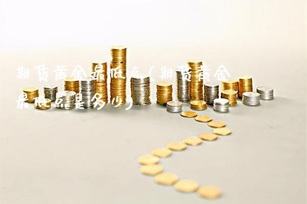 期货黄金最低点(期货黄金最低点是多少)_理财产品_第1张_格子财经网 期货黄金最低点(期货黄金最低点是多少)_https://www.gzmhy.com_理财产品_第1张