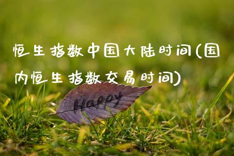 恒生指数中国大陆时间(国内恒生指数交易时间)_保险理财_第1张_格子财经网 恒生指数中国大陆时间(国内恒生指数交易时间)_https://www.gzmhy.com_保险理财_第1张