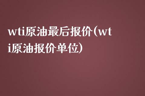 wti原油最后报价(wti原油报价单位)_https://www.gzmhy.com_股票理财_第1张