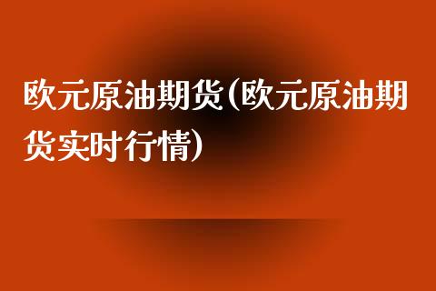 欧元原油期货(欧元原油期货实时行情)_https://www.gzmhy.com_交易百科_第1张