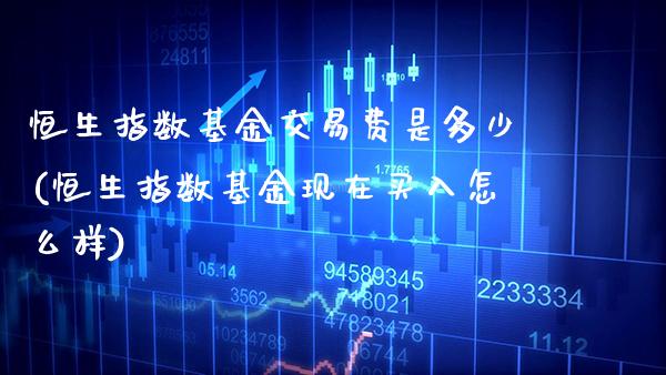 恒生指数基金交易费是多少(恒生指数基金现在买入怎么样)_保险理财_第1张_格子财经网 恒生指数基金交易费是多少(恒生指数基金现在买入怎么样)_https://www.gzmhy.com_保险理财_第1张