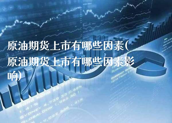 原油期货上市有哪些因素(原油期货上市有哪些因素影响)_https://www.gzmhy.com_基金理财_第1张