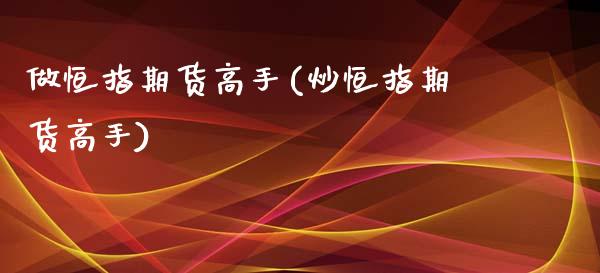 做恒指期货高手(炒恒指期货高手)_基金理财_第1张_格子财经网 做恒指期货高手(炒恒指期货高手)_https://www.gzmhy.com_基金理财_第1张