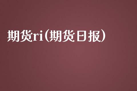 期货ri(期货日报)_https://www.gzmhy.com_理财产品_第1张