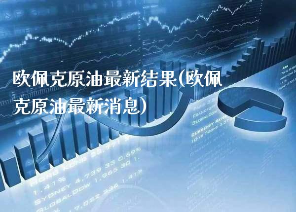 欧佩克原油最新结果(欧佩克原油最新消息)_https://www.gzmhy.com_股票理财_第1张