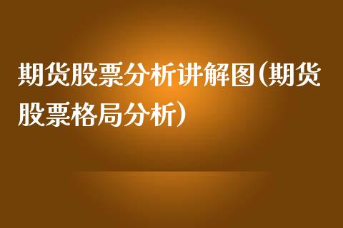 期货股票分析讲解图(期货股票格局分析)_https://www.gzmhy.com_期货理财_第1张