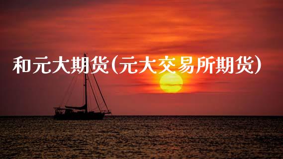 和元大期货(元大交易所期货)_财经资讯_第1张_格子财经网 和元大期货(元大交易所期货)_https://www.gzmhy.com_财经资讯_第1张