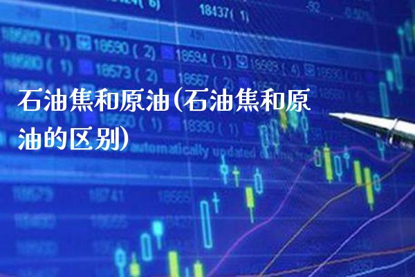 石油焦和原油(石油焦和原油的区别)_股票理财_第1张_格子财经网 石油焦和原油(石油焦和原油的区别)_https://www.gzmhy.com_股票理财_第1张