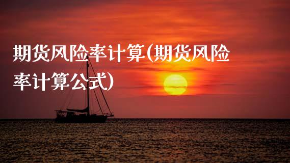 期货风险率计算(期货风险率计算公式)_https://www.gzmhy.com_理财品种_第1张