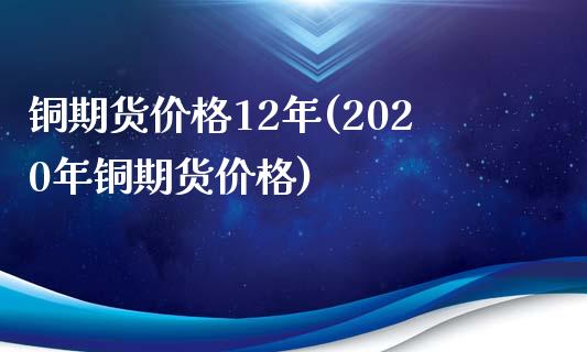 铜期货价格12年(2020年铜期货价格)_交易百科_第1张_格子财经网 铜期货价格12年(2020年铜期货价格)_https://www.gzmhy.com_交易百科_第1张