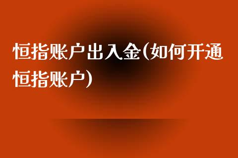 恒指账户出入金(如何开通恒指账户)_股票理财_第1张_格子财经网 恒指账户出入金(如何开通恒指账户)_https://www.gzmhy.com_股票理财_第1张