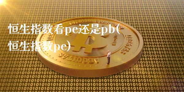 恒生指数看pe还是pb(恒生指数pe)_https://www.gzmhy.com_期货理财_第1张