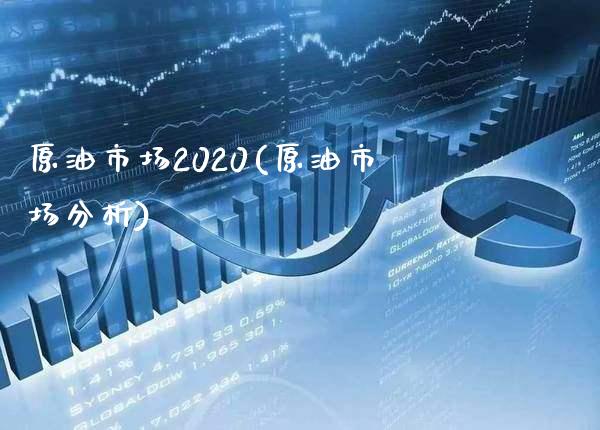 原油市场2020(原油市场分析)_https://www.gzmhy.com_股票理财_第1张