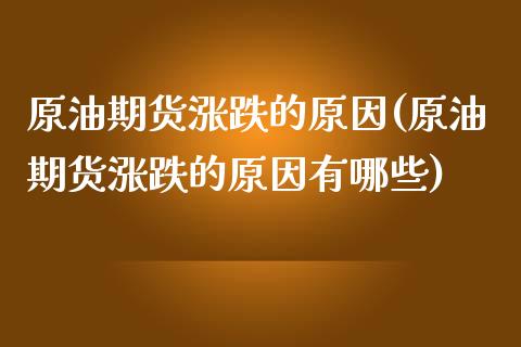 原油期货涨跌的原因(原油期货涨跌的原因有哪些)_https://www.gzmhy.com_交易百科_第1张