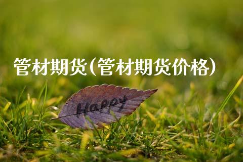 管材期货(管材期货价格)_https://www.gzmhy.com_理财品种_第1张