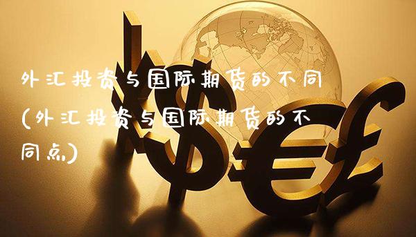 外汇投资与国际期货的不同(外汇投资与国际期货的不同点)_交易百科_第1张_格子财经网 外汇投资与国际期货的不同(外汇投资与国际期货的不同点)_https://www.gzmhy.com_交易百科_第1张