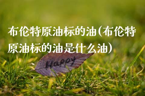 布伦特原油标的油(布伦特原油标的油是什么油)_https://www.gzmhy.com_股票理财_第1张