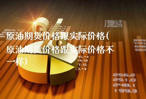 原油期货价格跟实际价格(原油期货价格跟实际价格不一样)_https://www.gzmhy.com_理财品种_第1张