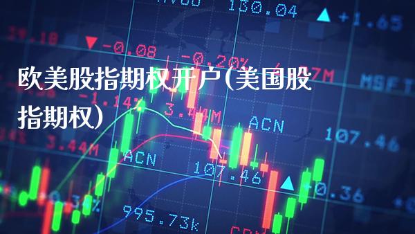 欧美股指期权开户(美国股指期权)_https://www.gzmhy.com_理财产品_第1张