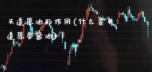 头道原油的作用(什么是头道原香酱油)_理财品种_第1张_格子财经网 头道原油的作用(什么是头道原香酱油)_https://www.gzmhy.com_理财品种_第1张