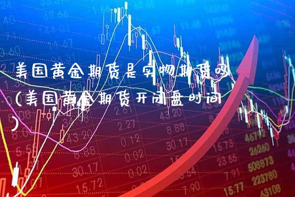 美国黄金期货是实物期货吗(美国黄金期货开闭盘时间)_交易百科_第1张_格子财经网 美国黄金期货是实物期货吗(美国黄金期货开闭盘时间)_https://www.gzmhy.com_交易百科_第1张