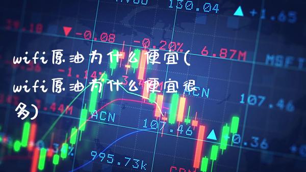 wifi原油为什么便宜(wifi原油为什么便宜很多)_理财产品_第1张_格子财经网 wifi原油为什么便宜(wifi原油为什么便宜很多)_https://www.gzmhy.com_理财产品_第1张