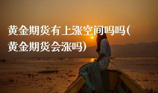 黄金期货有上涨空间吗吗(黄金期货会涨吗)_财经资讯_第1张_格子财经网 黄金期货有上涨空间吗吗(黄金期货会涨吗)_https://www.gzmhy.com_财经资讯_第1张