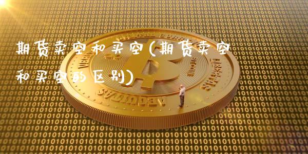 期货卖空和买空(期货卖空和买空的区别)_交易百科_第1张_格子财经网 期货卖空和买空(期货卖空和买空的区别)_https://www.gzmhy.com_交易百科_第1张