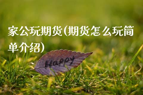 家公玩期货(期货怎么玩简单介绍)_理财品种_第1张_格子财经网 家公玩期货(期货怎么玩简单介绍)_https://www.gzmhy.com_理财品种_第1张