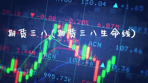 期货三八(期货三八生命线)_理财产品_第1张_格子财经网 期货三八(期货三八生命线)_https://www.gzmhy.com_理财产品_第1张