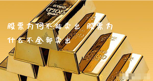 股票为何不能卖出 股票为什么不全部卖出_https://www.gzmhy.com_股票理财_第1张