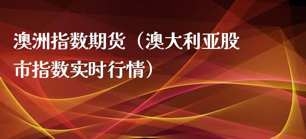 澳洲指数期货（澳大利亚股市指数实时行情）_https://www.gzmhy.com_期货理财_第1张